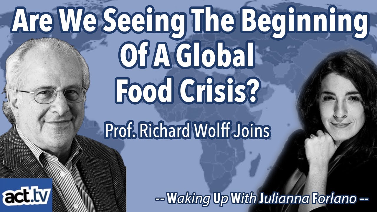 Are We Seeing The Beginning Of A Global Food Crisis? Professor Richard Wolff Joins
