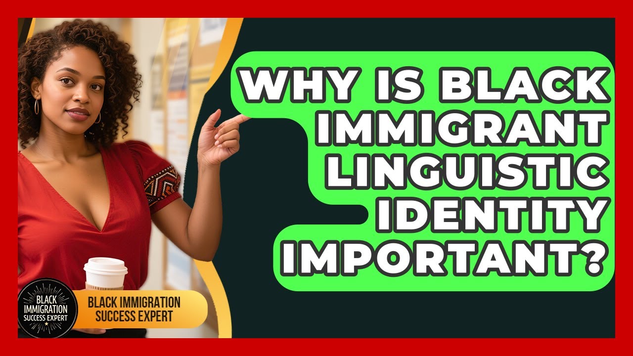 Why Is Black Immigrant Linguistic Identity Important? - Black Immigration Success Expert