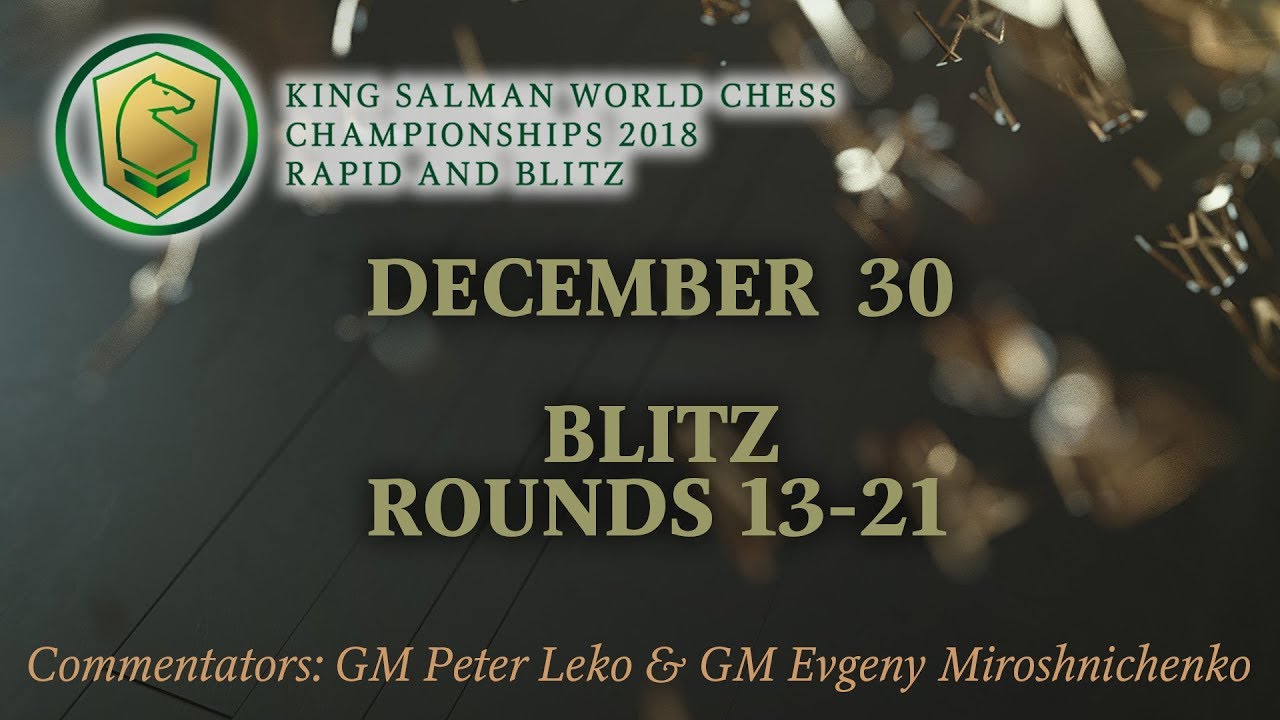 King Salman World Blitz Championship 2018. Rounds 13-21.