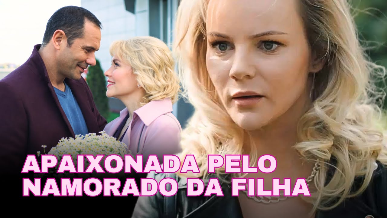 ELA SE APAIXONOU PELO NAMORADO DA SUA QUERIDA FILHA | AMOR PROIBIDO | ROMANCE