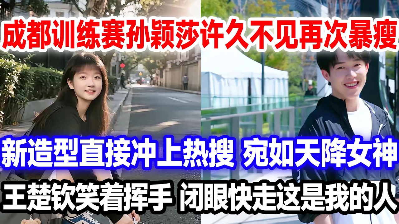 成都训练赛孙颖莎许久不见再次暴瘦，新造型直接冲上热搜，宛如天降女神，王楚钦笑着挥手，闭眼快走这是我的人。#莎头 #国球乒乓 #王楚钦孙颖莎