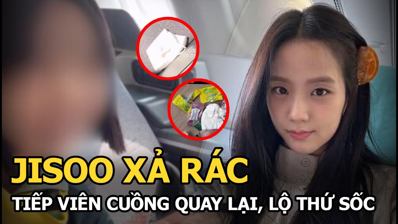 Jisoo xả rác, tiếp viên cuồng quay lại, lộ thứ sốc