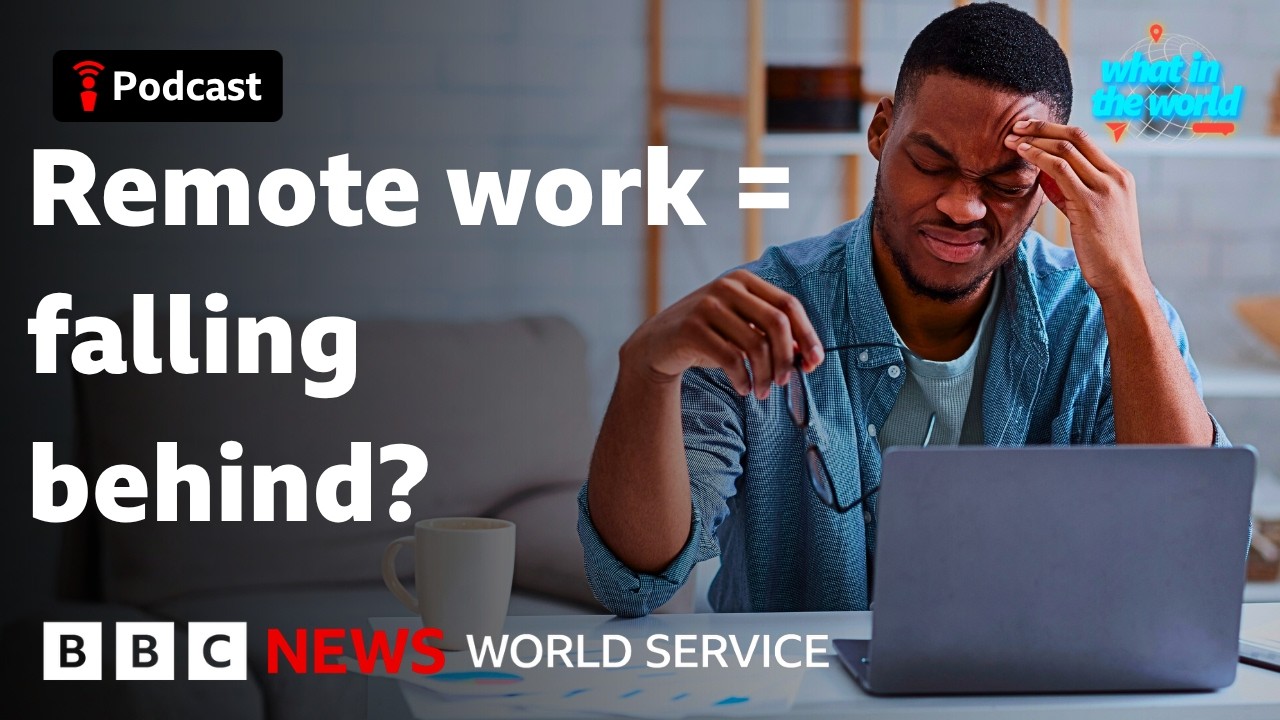 Why working from home could hurt your career - What in the World podcast, BBC World Service