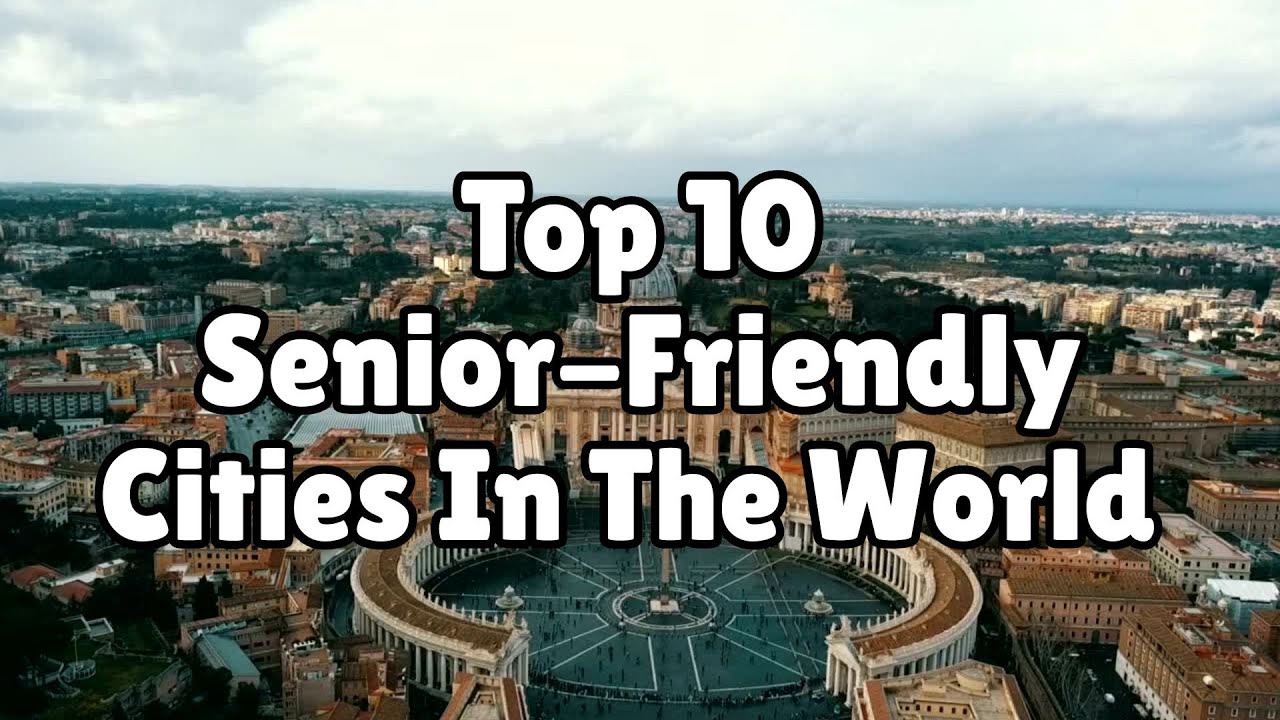 Top 10 Senior Friendly Cities In The World