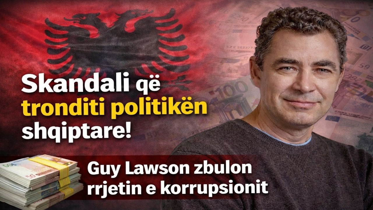 Skandali që tronditi politikën shqiptare! Guy Lawson zbulon rrjetin e korrupsionit