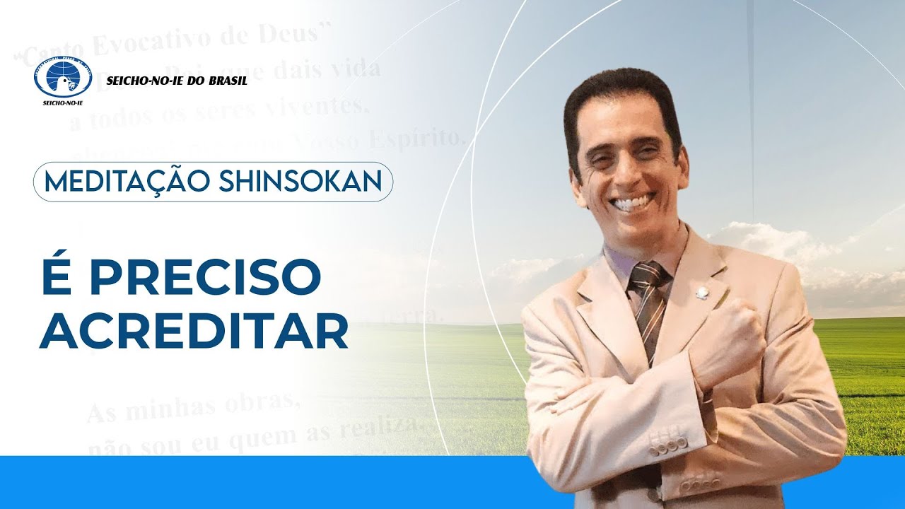 É preciso acreditar  - Estudo e Prática da Meditação Shinsokan