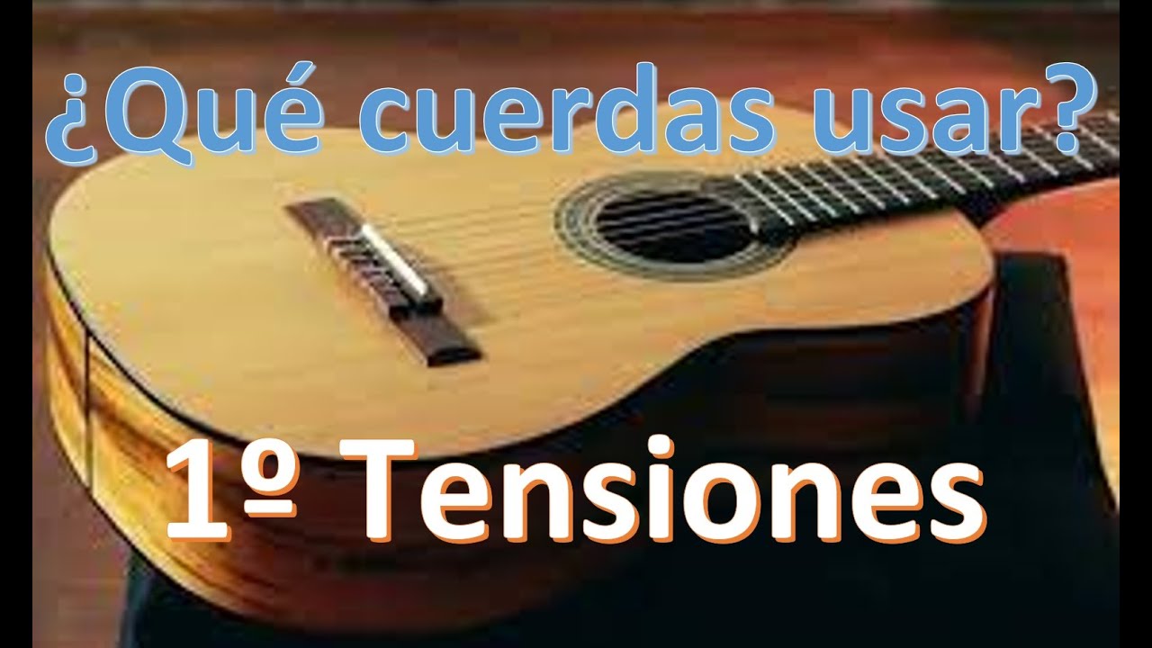 ¿Qué cuerdas usar en mi guitarra clásica? 1º parte : Tension de las cuerdas