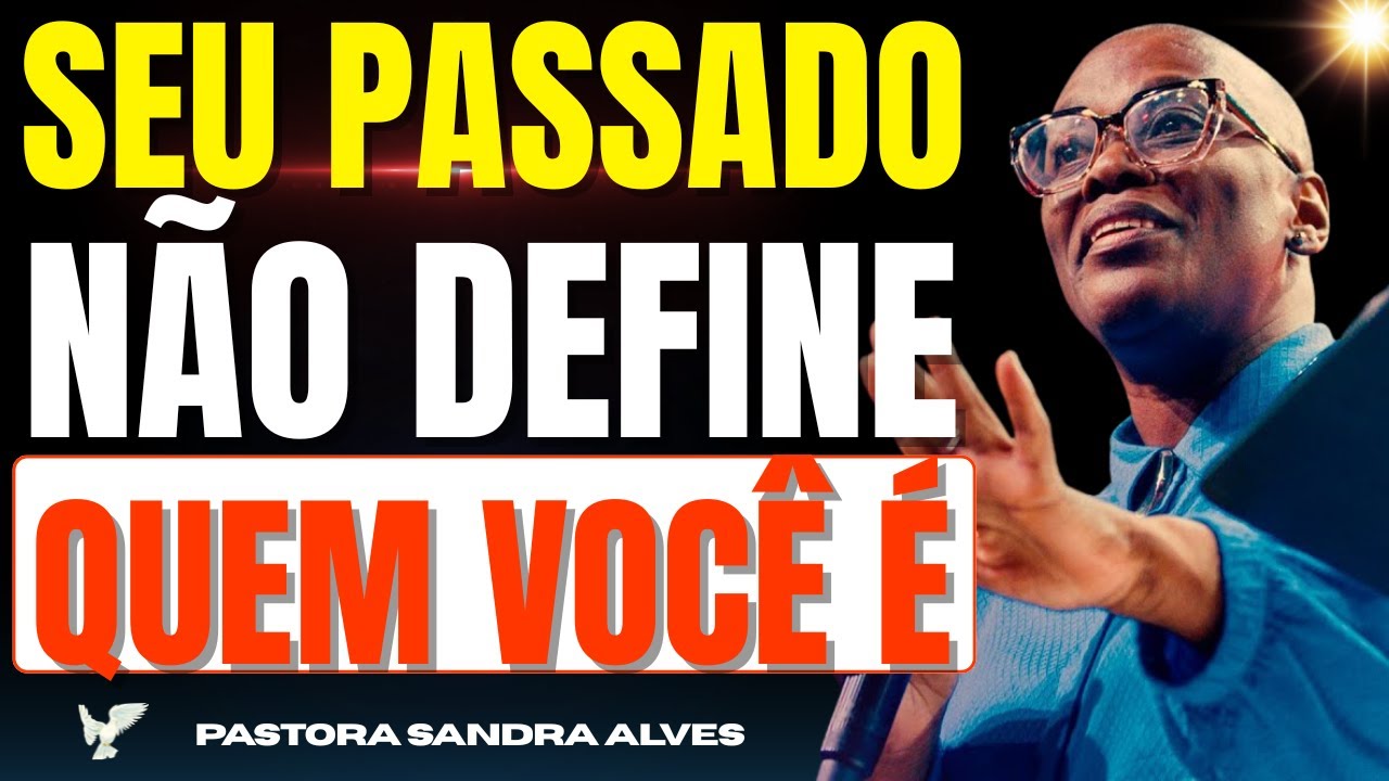 IDENTIDADE EM CRISTO: SEU PASSADO NÃO DEFINE SEU DESTINO | Pastora Sandra Alves