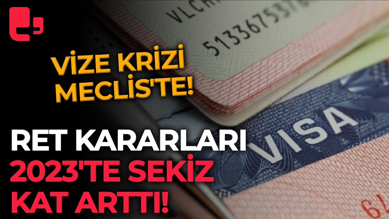 Vize krizi Meclis'te: Ret kararları 2023'te sekiz kat arttı