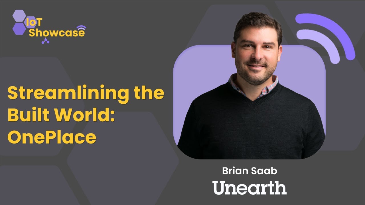 Streamlining the Built World: OnePlace | IoT Showcase with Unearth's Brian Saab