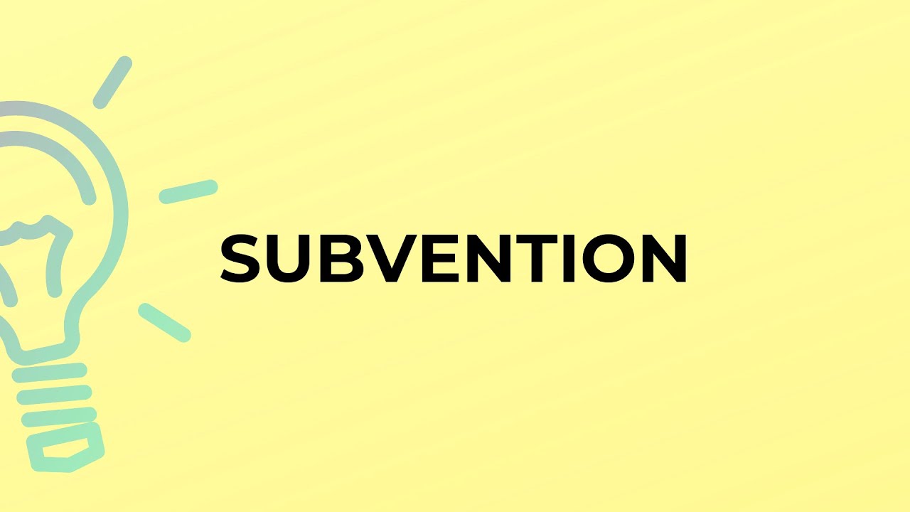 What is the meaning of the word SUBVENTION?