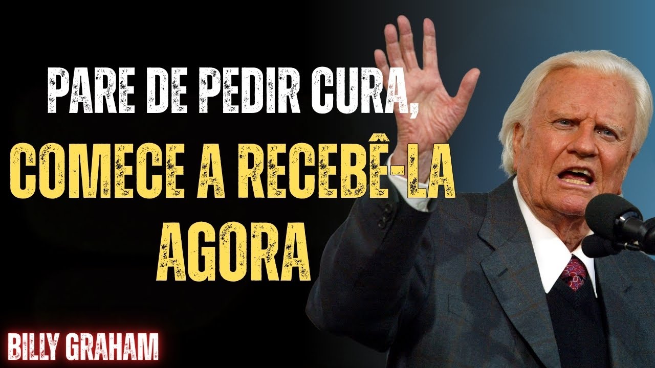 Pare De Pedir Por Cura. Comece A Recebê-La Agora | Sermão Billy Graham