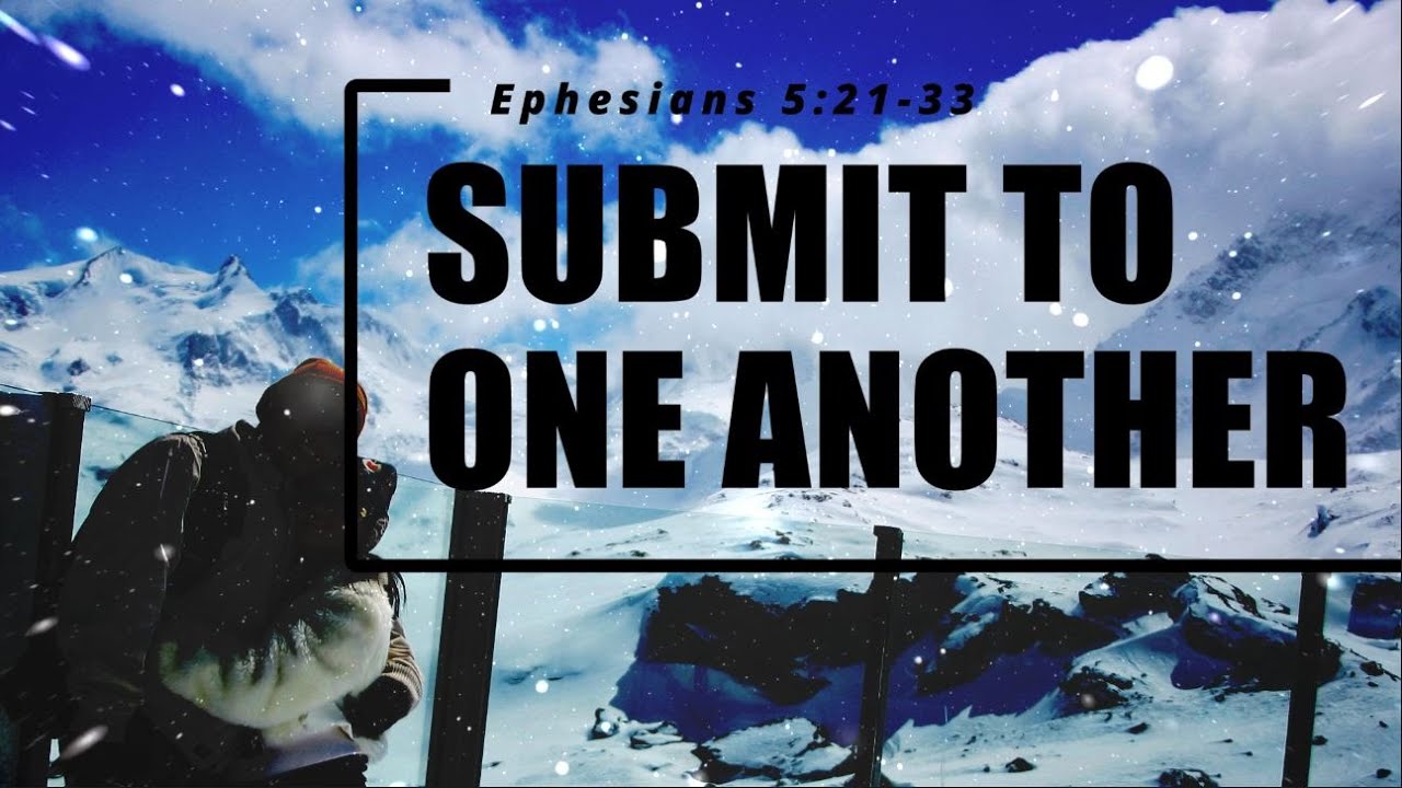 Submit to one another (Ephesians 5:21-33)