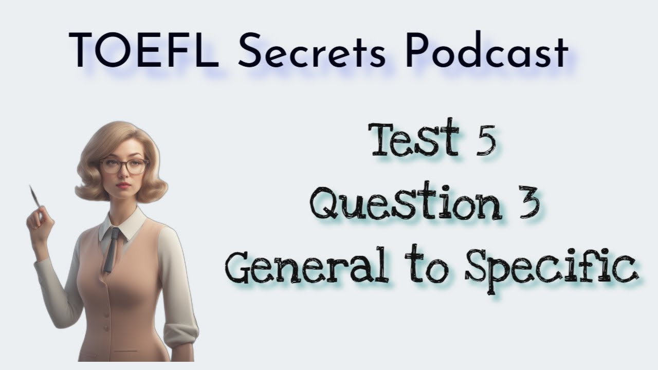 TOEFL Speaking Question Three – General to Specific| Test 5