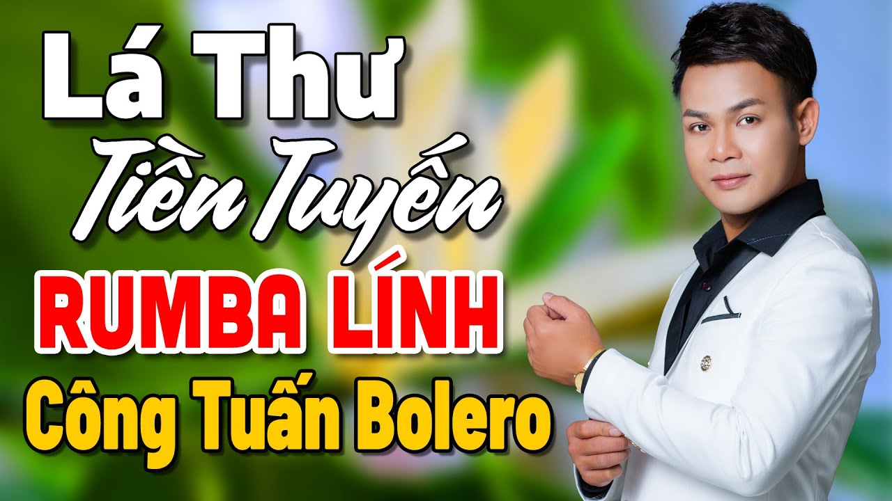 LÁ THƯ TIỀN TUYẾN - Công Tuấn ▶LK Nhạc Lính 1975 Vượt Thời Gian | Nhạc Vàng Rumba Say Đắm Bao Thế Hệ
