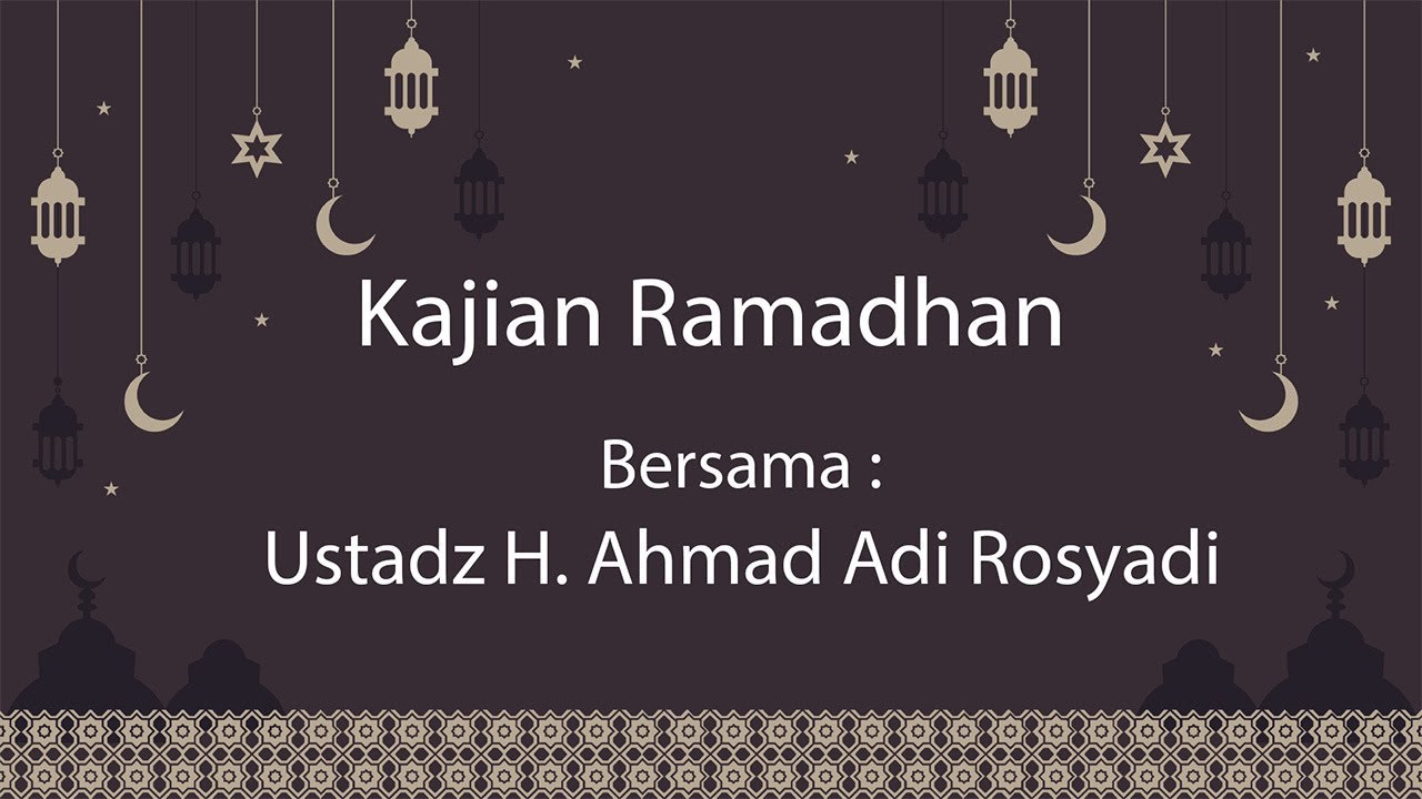 Kajian Ramadhan bersama Ustadz H. Ahmad Adi Rosyadi