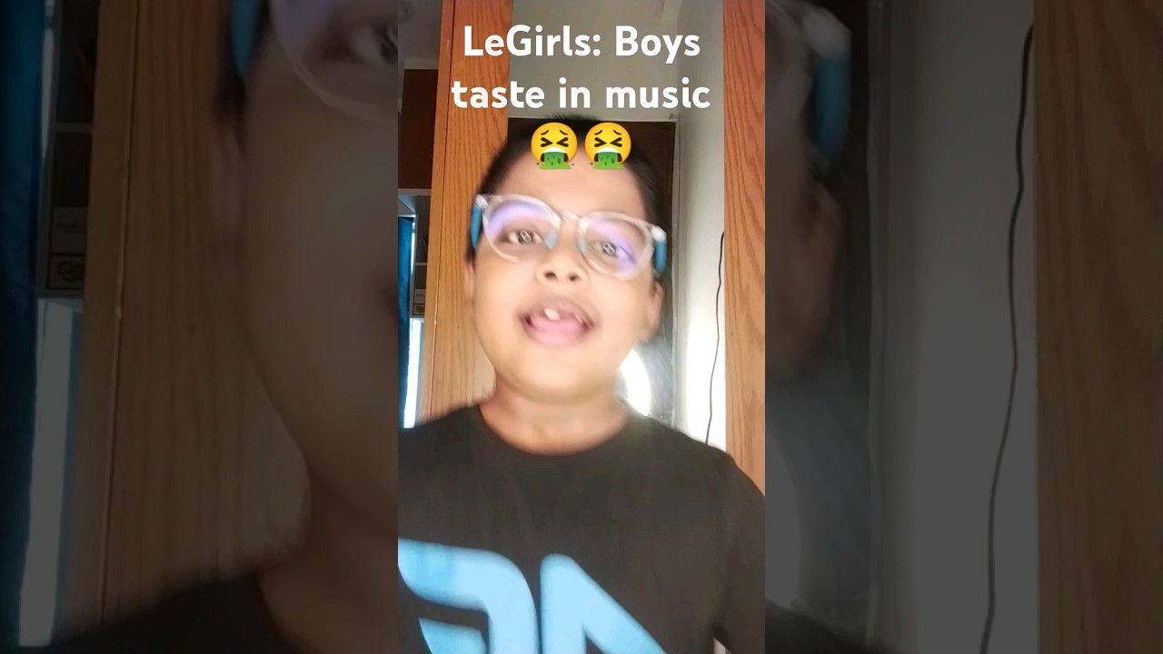 LeGirls: Boys taste in music 🤮🤮