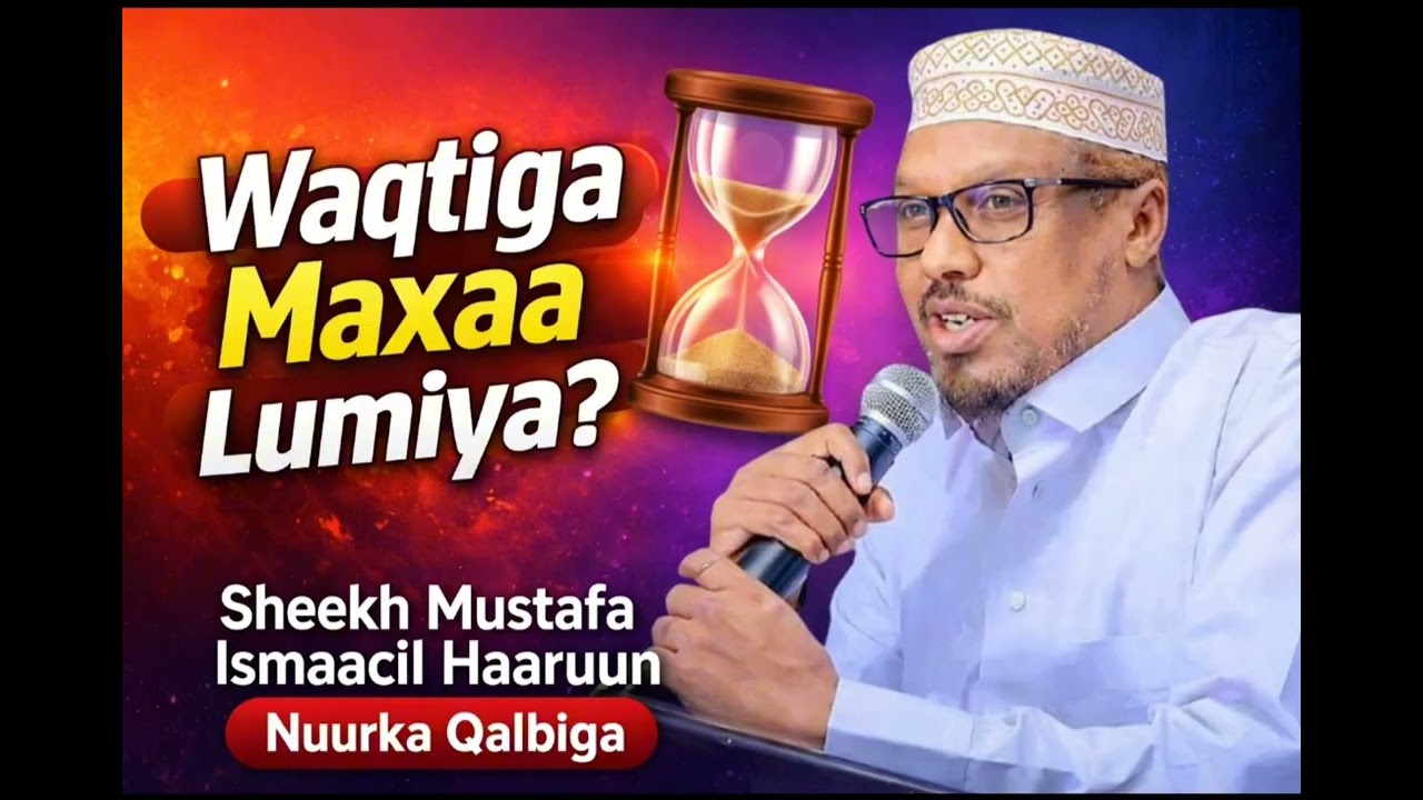 Waqtiga maxaa lumiya? Sheekh Mustafa ismaacil Haaruun Nuurka Qalbiga 