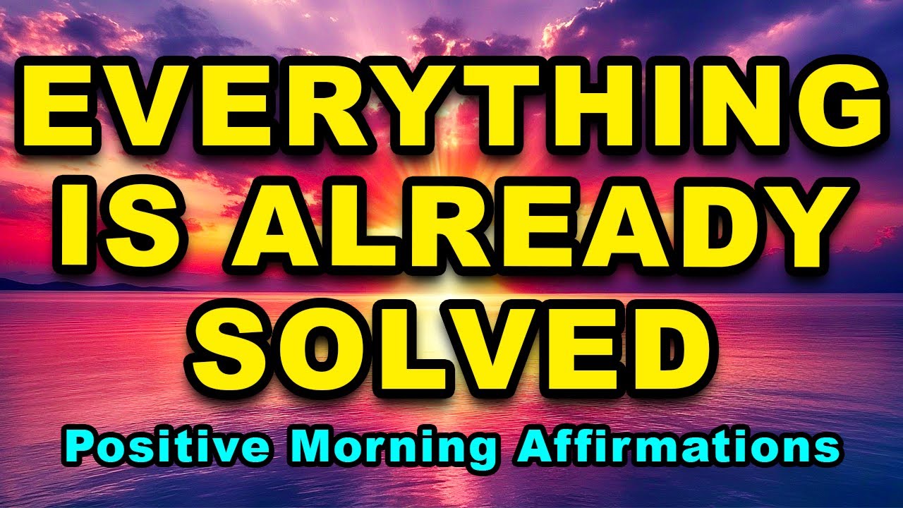 Everything Is Already Solved | Affirmations For Positive Thinking | Positive Morning Affirmations