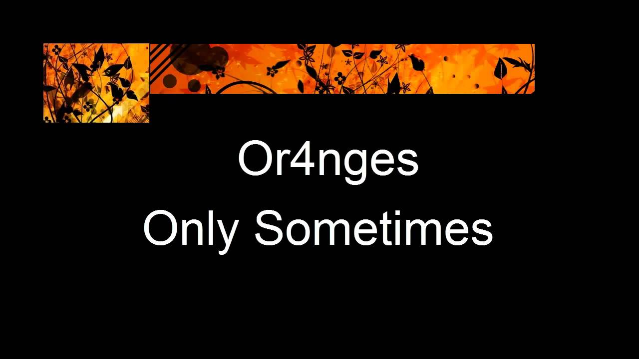 Or4nges - Only Sometimes