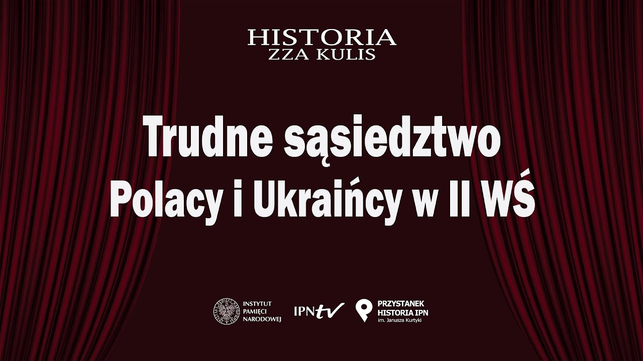 Trudne sąsiedztwo: Polacy i Ukraińcy w II WŚ – cykl Historia zza kulis