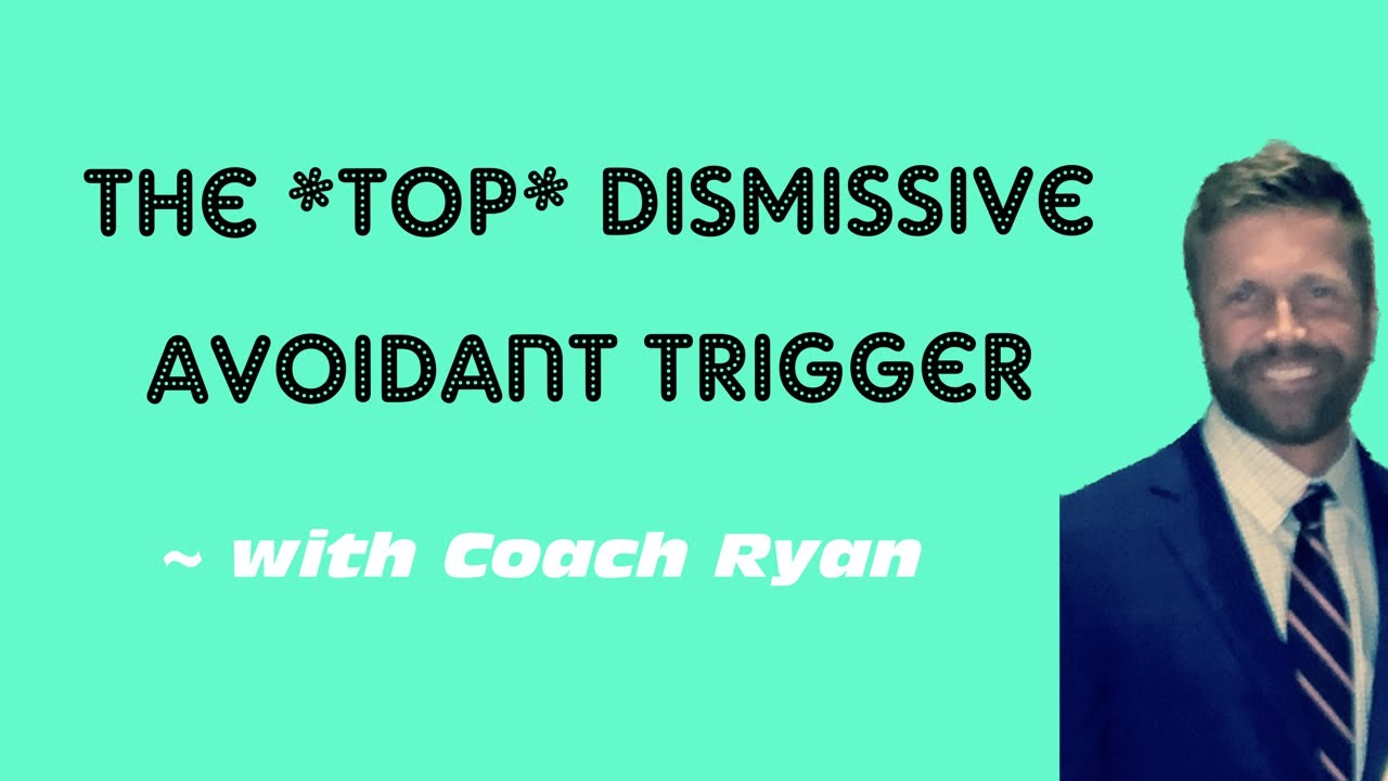 The TOP dismissive avoidant trigger