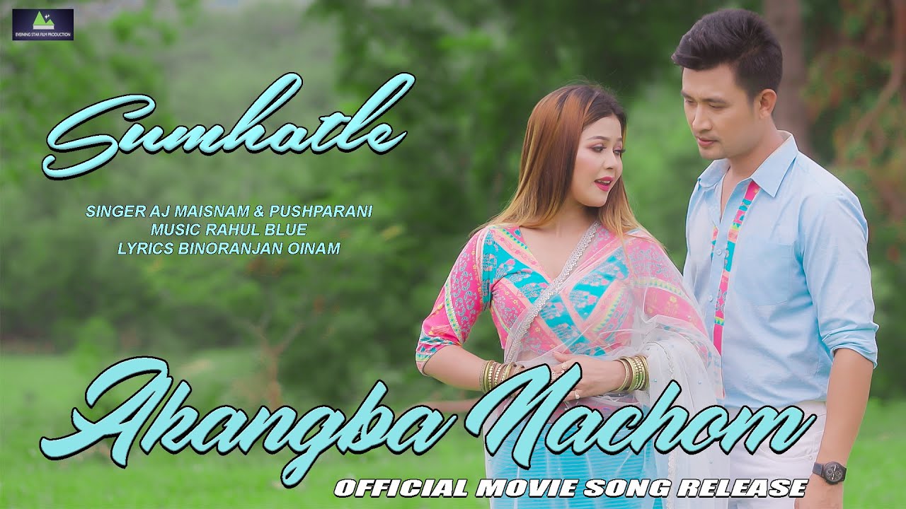 Sumhatle || @AJMaisnam Ft. @PushparaniHuidrom  || Official Akangba Nachom Movie Song