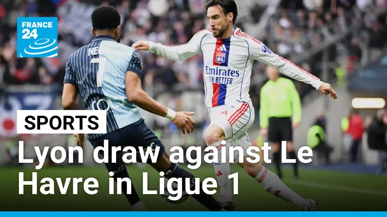 Ligue 1: Lyon draw against Le Havre as Marseille take third place &bull; FRANCE 24 English