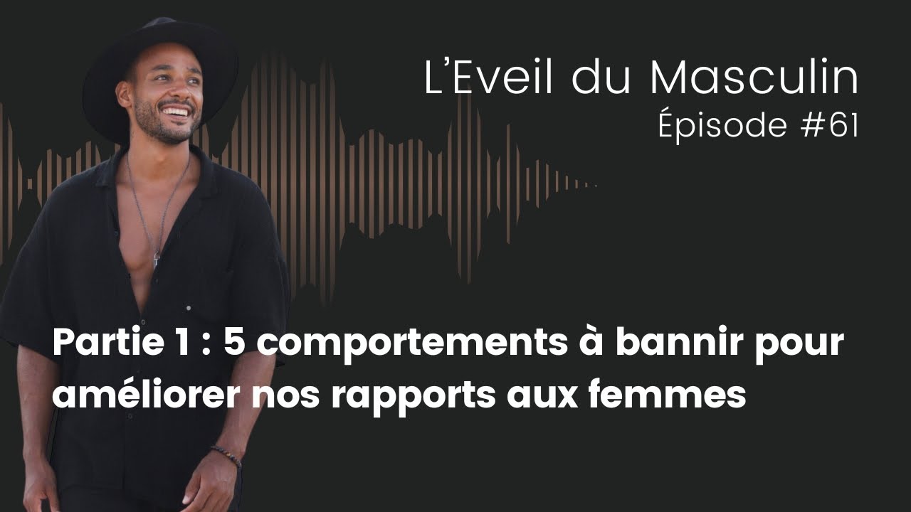 Partie 1 - 5 comportements à bannir pour améliorer nos rapports aux femmes