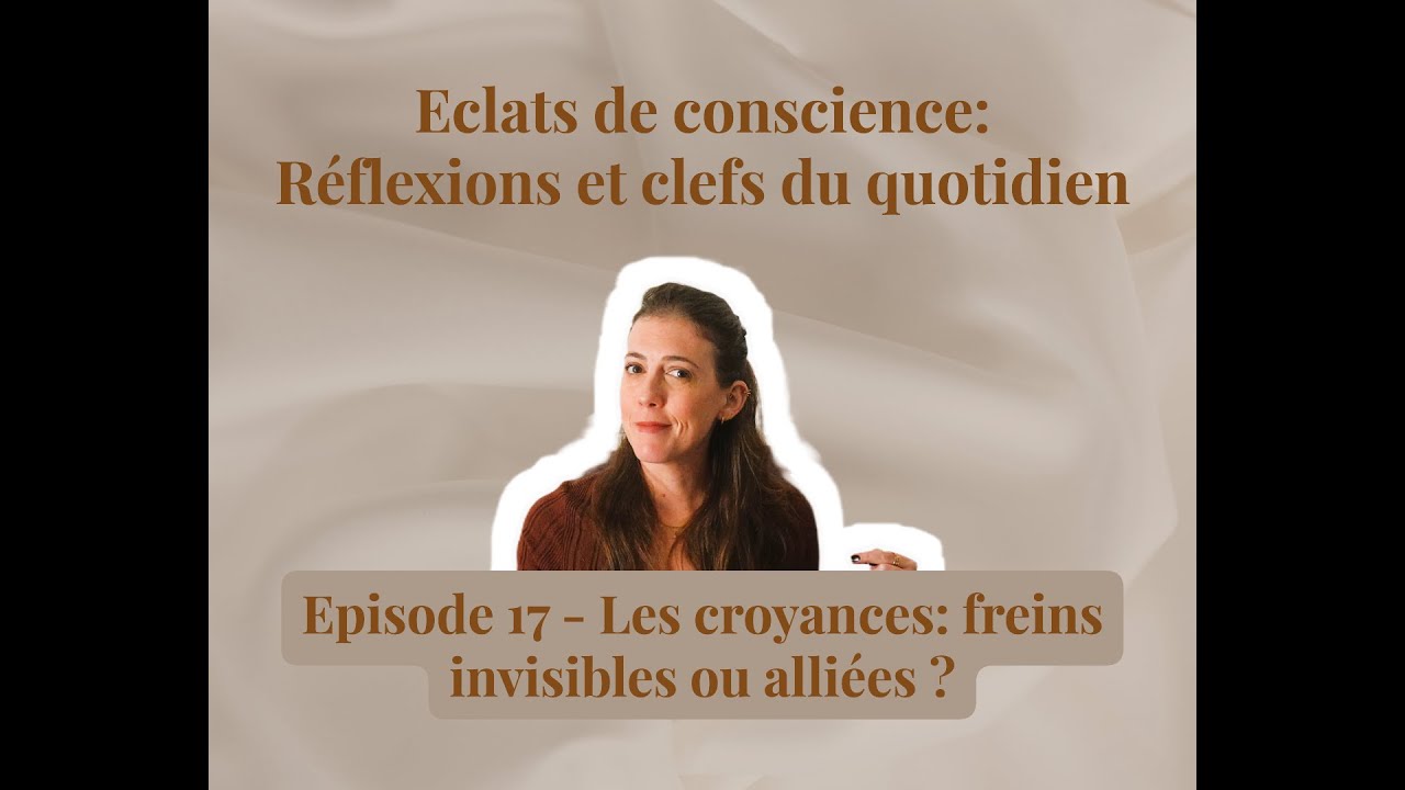 Éclats de Conscience – Épisode 17 - Les croyances : freins invisibles ou alliées ? 🧠