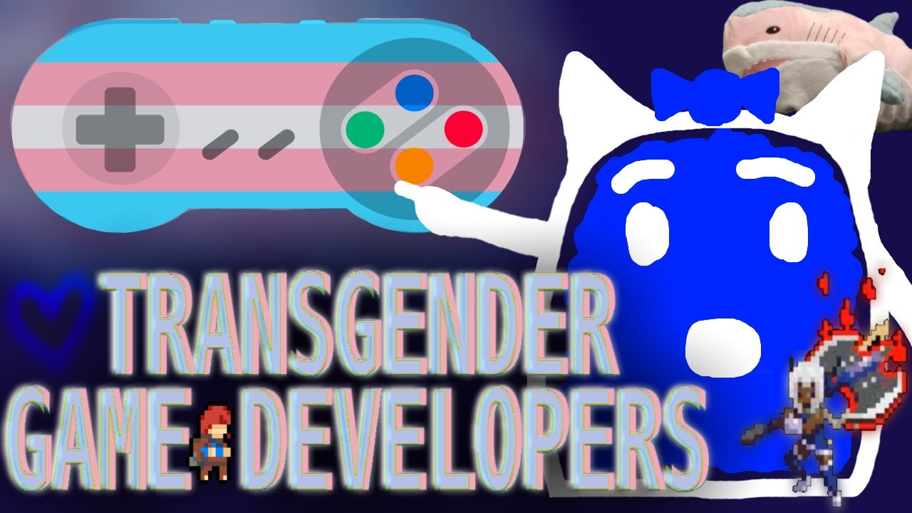 I played a bunch of games made by Trans people.