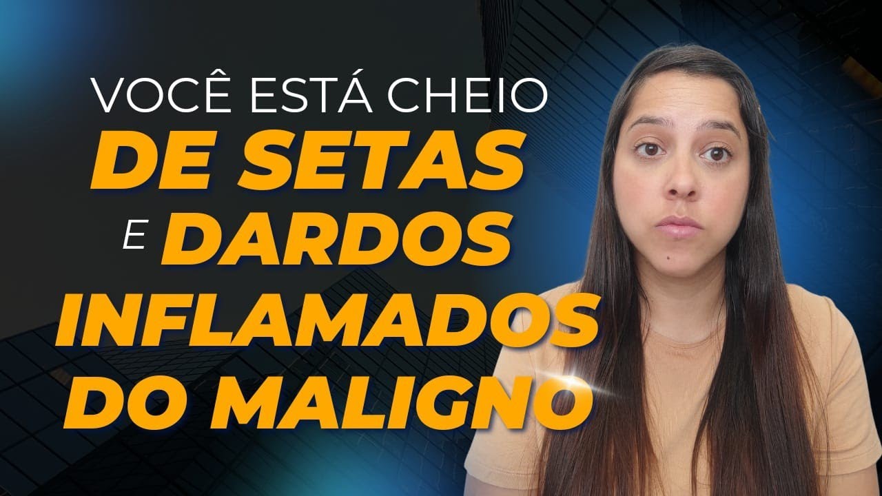 SINAIS DE SETAS E DARDOS INFLAMADOS  DO MALIGNO EM VOCÊ