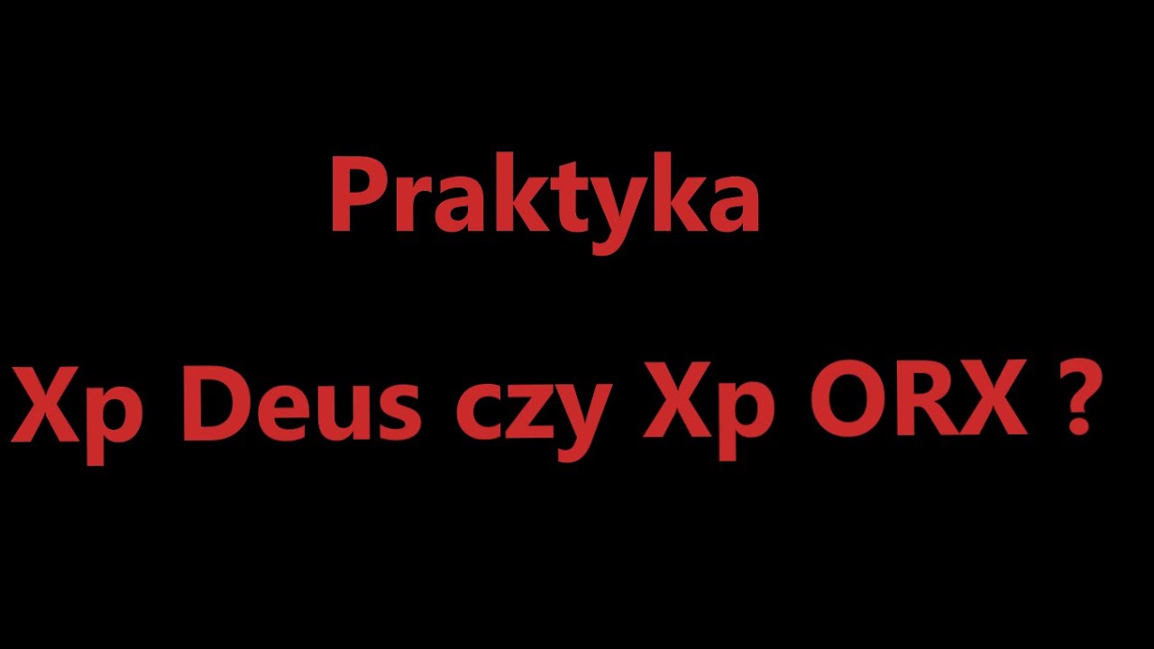 Xp Deus czy Xp ORX