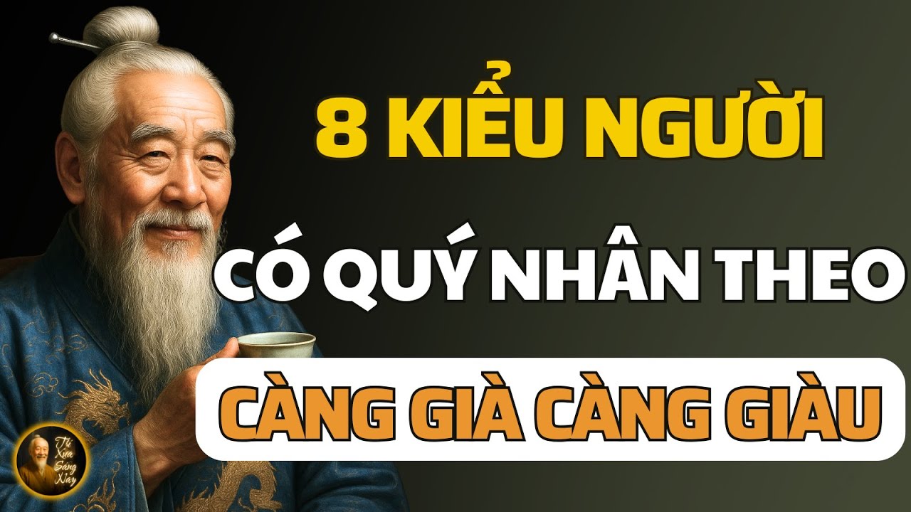 Cổ Nhân Dạy: 8 Kiểu Người Có Quý Nhân Theo, Càng Già Càng Giàu Có Sung Túc