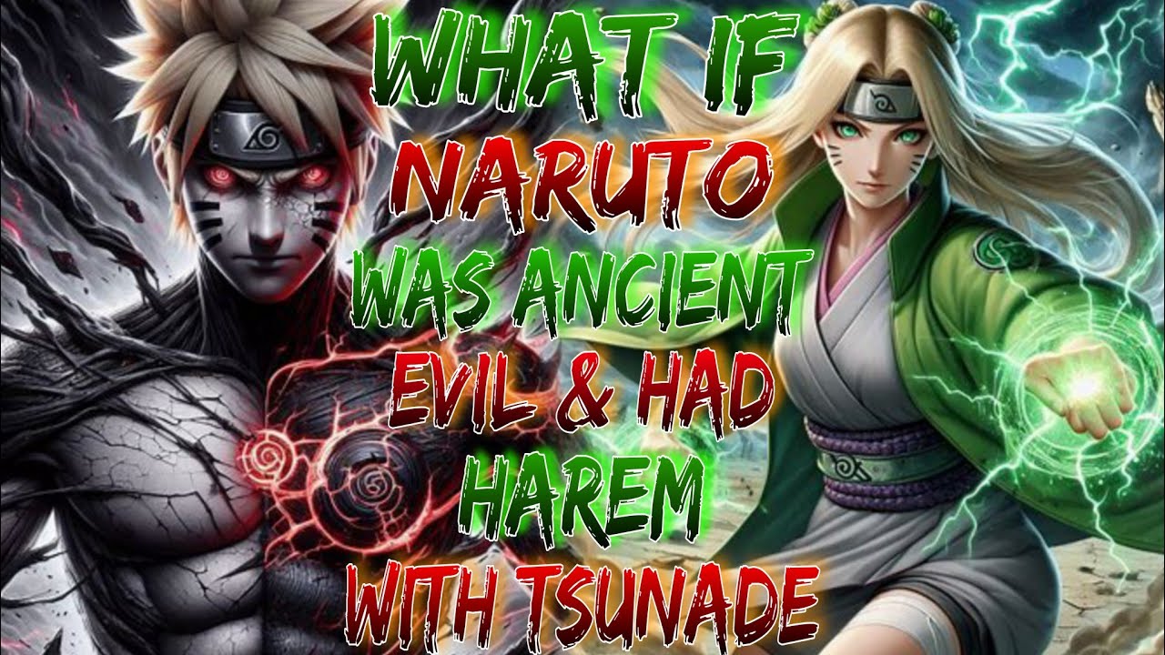 WHAT IF NARUTO was ancient evil & had harem with Tsunade