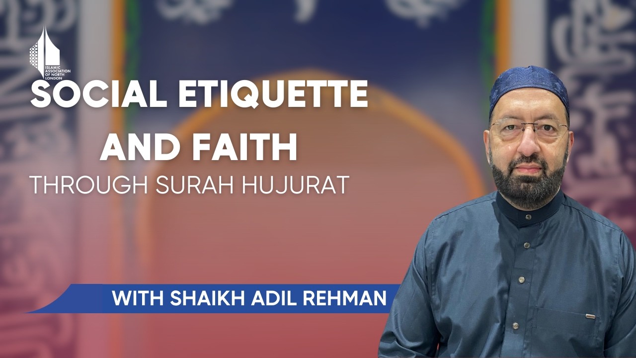 Social Etiquette and Faith - Surah Hujurat - Shaikh Adil Rehman