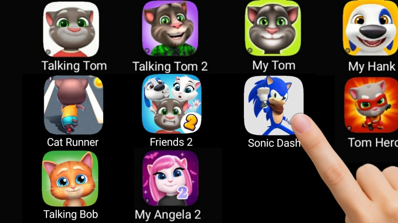 Talking Tom,Talking Tom 2,My Tom,My Hunk,Cat Runner,Friends 2,Sonic Dash,Tom Hero,Talking Bob,