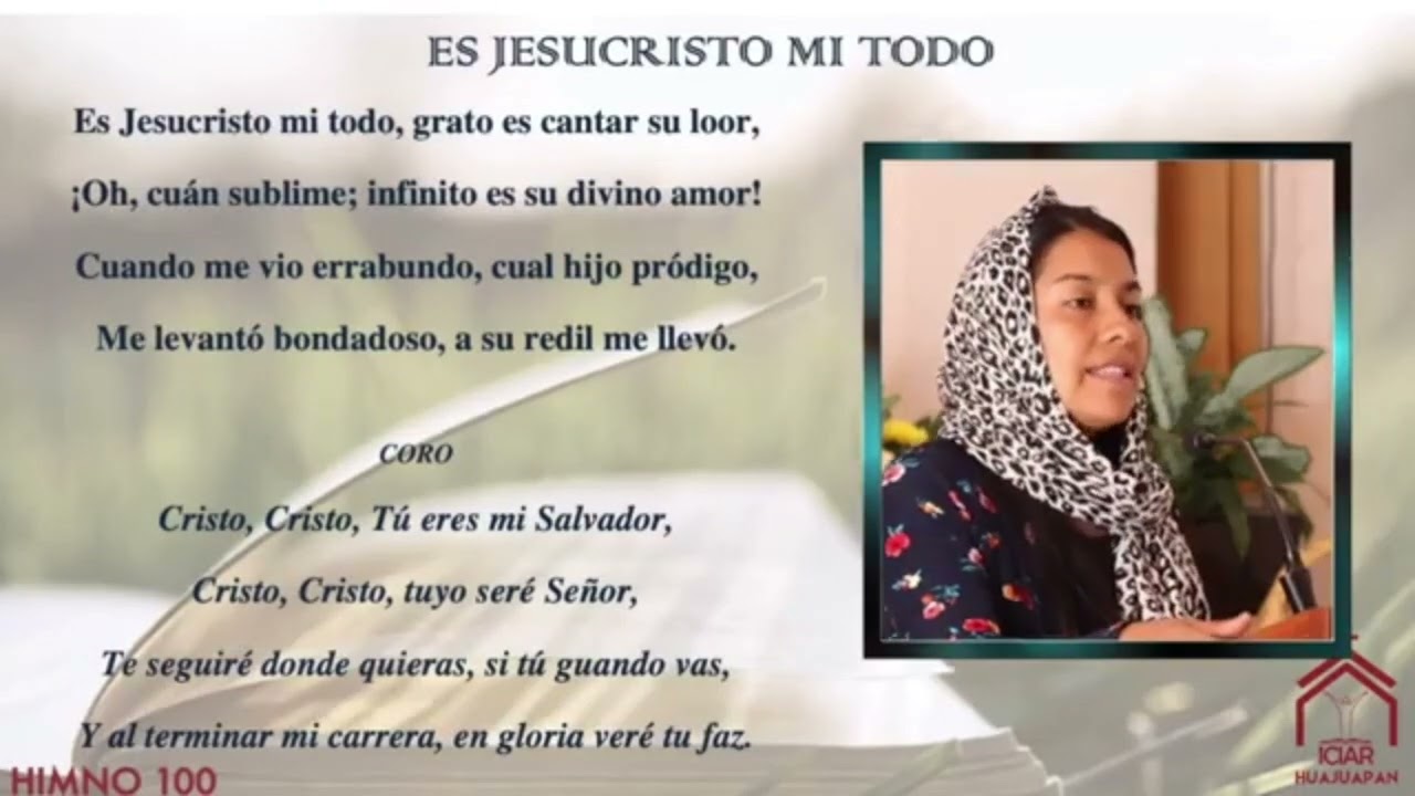 ES JESUCRISTO MI TODO HIMNO 100 ICIAR HUAJUAPAN