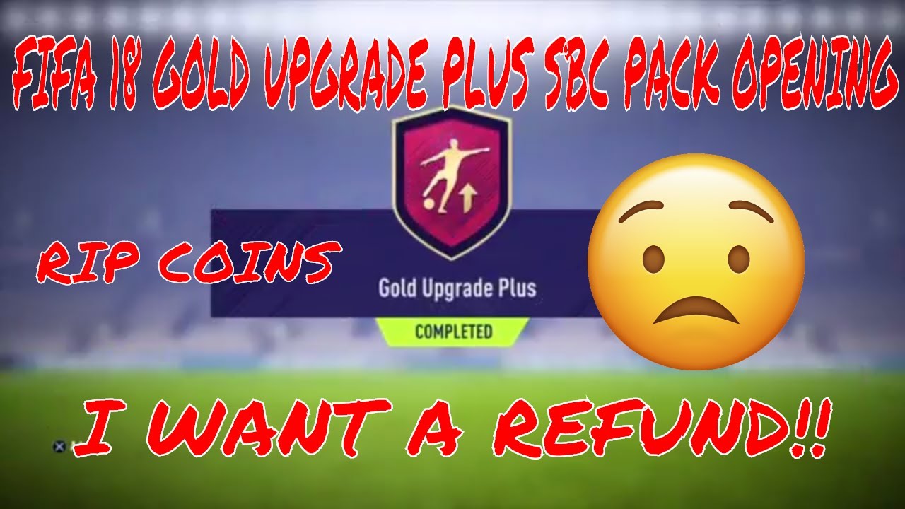 I WANT A REFUND!! GOLD UPGRADE PLUS SBC PACK OPENING!! FIFA 18 PACK OPENING