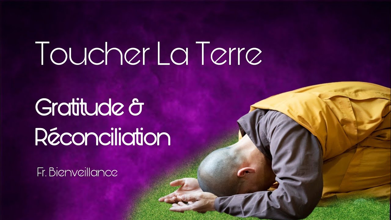 Toucher la Terre, Gratitude et Réconciliation, par frère Bienveillance