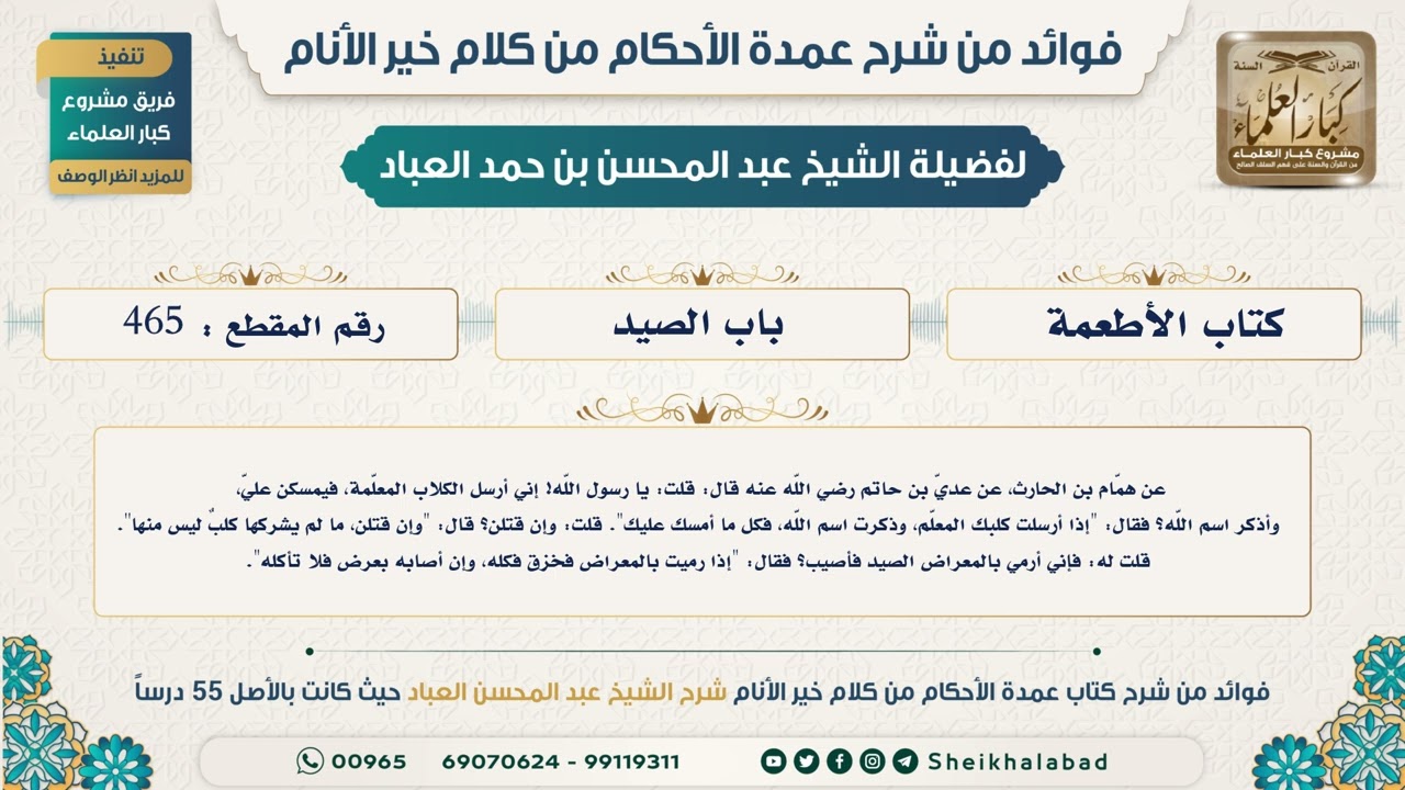465   حديث يا رسول الله! إني أرسل الكلاب المعلّمة، فيمسكن عليّ، وأذكر اسم..الشيخ عبد المحسن العباد