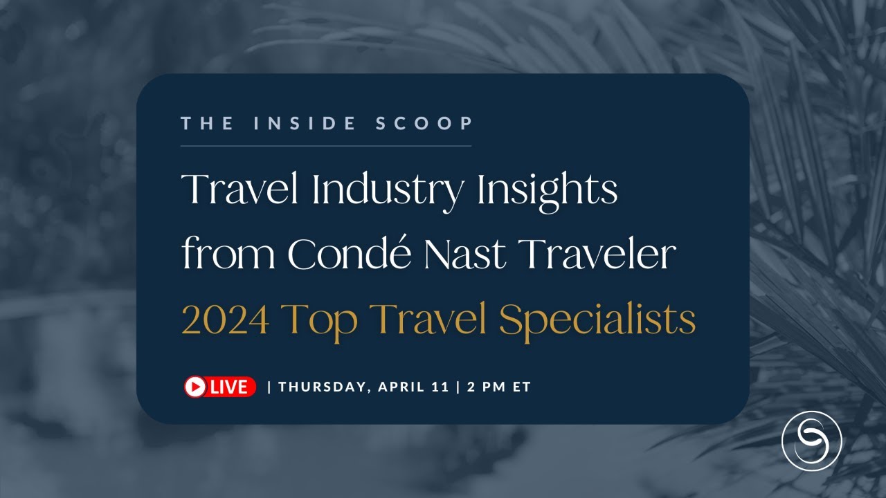 The Inside Scoop: Travel Industry Insights from our 2024 Cond&eacute; Nast Traveler Top Travel Specialists