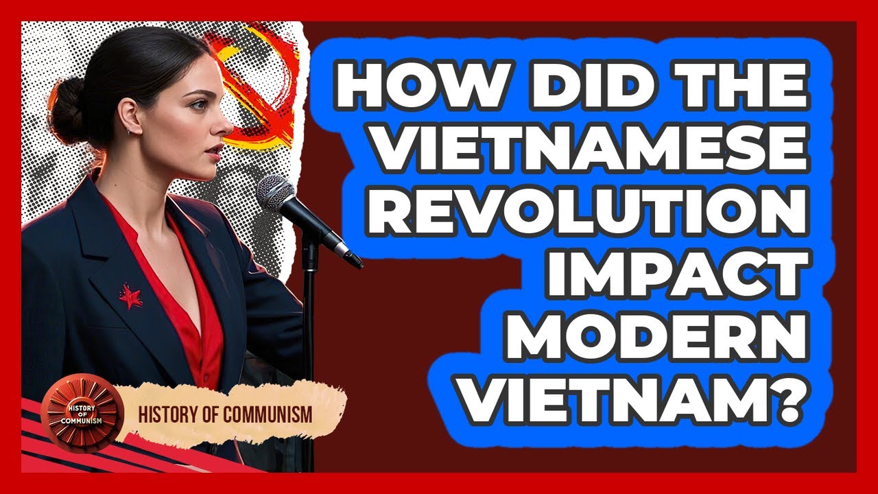 How Did The Vietnamese Revolution Impact Modern Vietnam? - History of Communism
