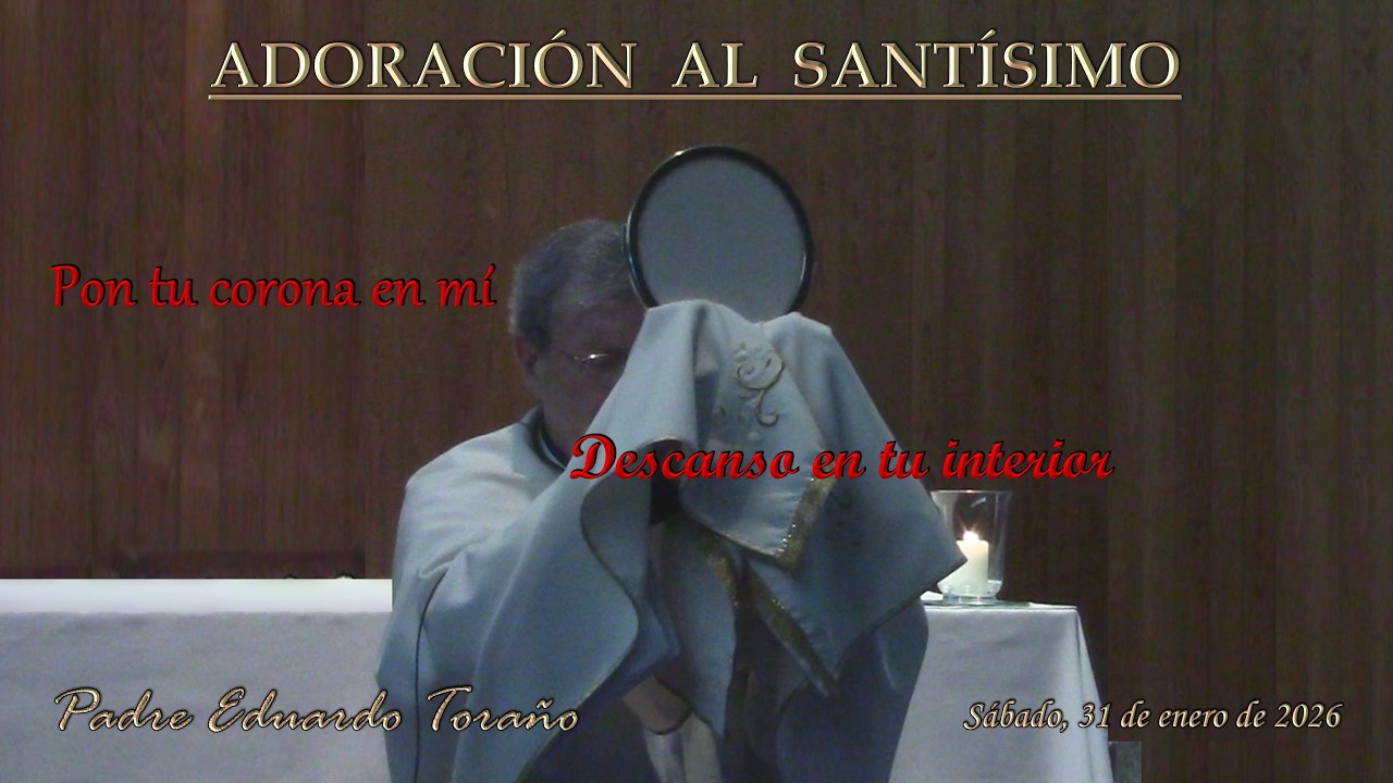 Adoración 2026-01-31 Pon tu corona en mí. Descanso en tu interior  ~  Padre Eduardo Toraño