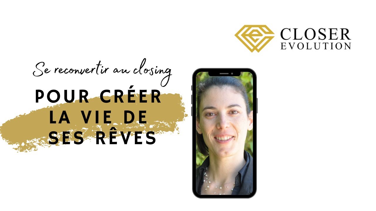 Se RECONVERTIR au Closing pour cr&eacute;er la vie DE SES R&Ecirc;VES