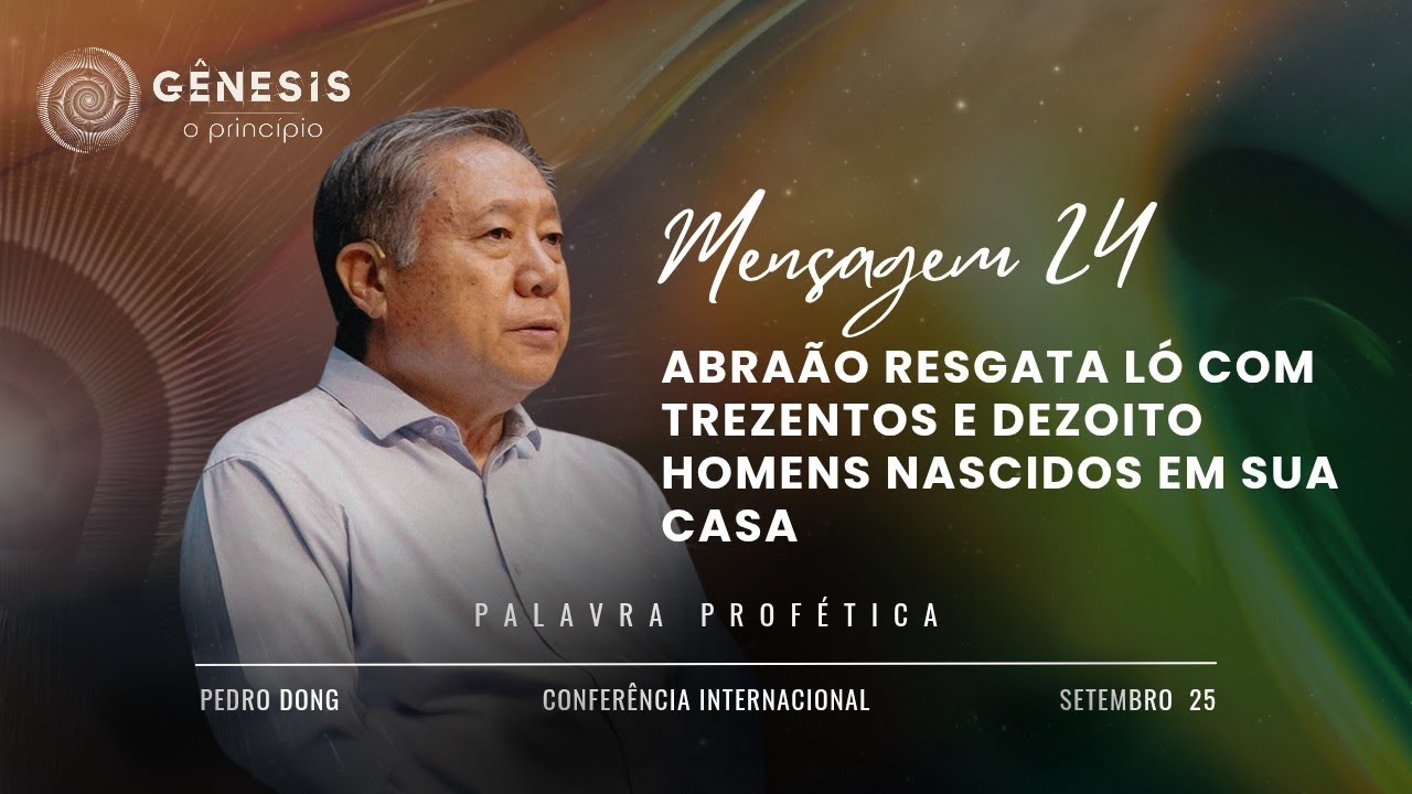 Mensagem 24 - Abraão resgata Ló com trezentos e dezoito homens nascidos em sua casa | Pedro Dong