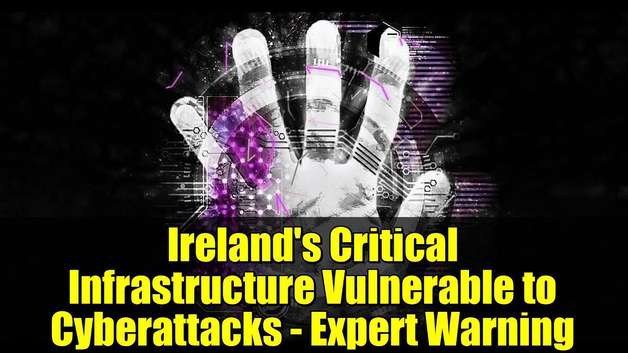 Ireland's Critical Infrastructure Vulnerable to Cyberattacks - Expert Warning