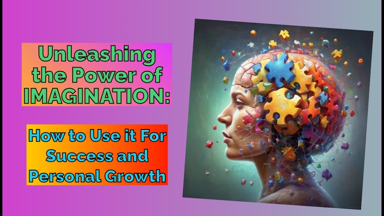 Unleashing the Power of Imagination: How to Use it for Success and Personal Growth