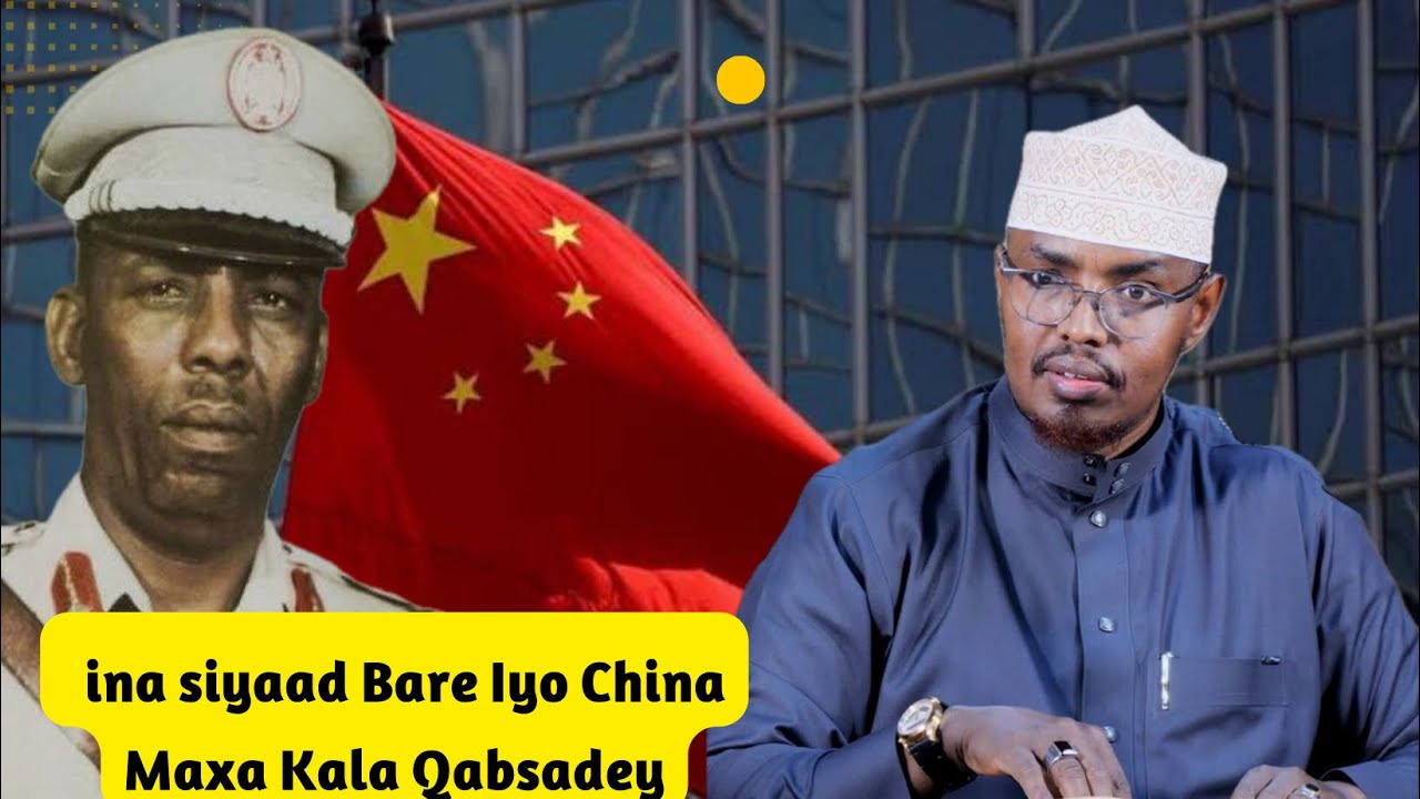 Ina Siyaad Barre Iyo China Maxaa Kala Qabsadey? II Sh. Xassaan
