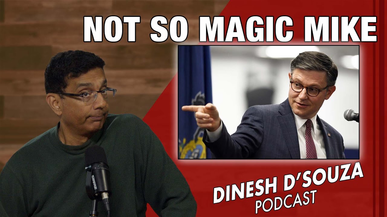 NOT SO MAGIC MIKE Dinesh D&rsquo;Souza Podcast Ep984